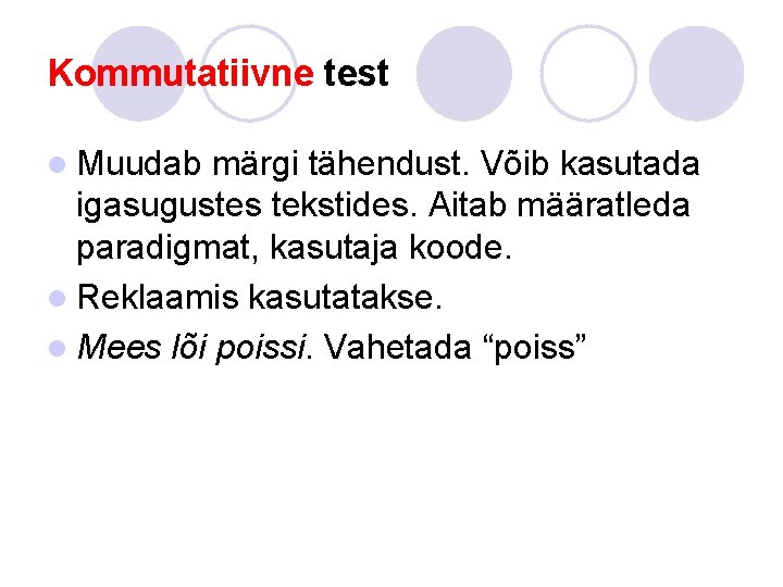 Kommutatiivne test l Muudab märgi tähendust. Võib kasutada igasugustes tekstides. Aitab määratleda paradigmat, kasutaja Kommutatiivne test l Muudab märgi tähendust. Võib kasutada igasugustes tekstides. Aitab määratleda paradigmat, kasutaja