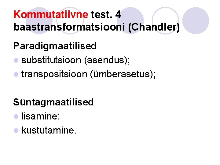 Kommutatiivne test. 4 baastransformatsiooni (Chandler) Paradigmaatilised l substitutsioon (asendus); l transpositsioon (ümberasetus); Süntagmaatilised l Kommutatiivne test. 4 baastransformatsiooni (Chandler) Paradigmaatilised l substitutsioon (asendus); l transpositsioon (ümberasetus); Süntagmaatilised l