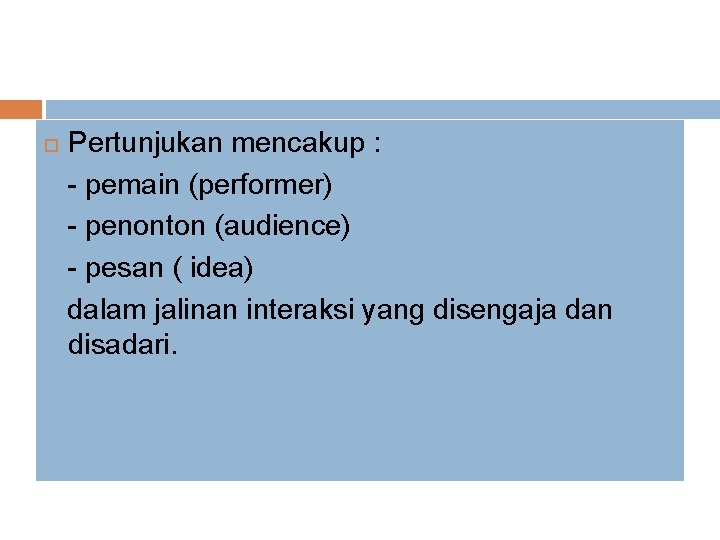  Pertunjukan mencakup : - pemain (performer) - penonton (audience) - pesan ( idea)