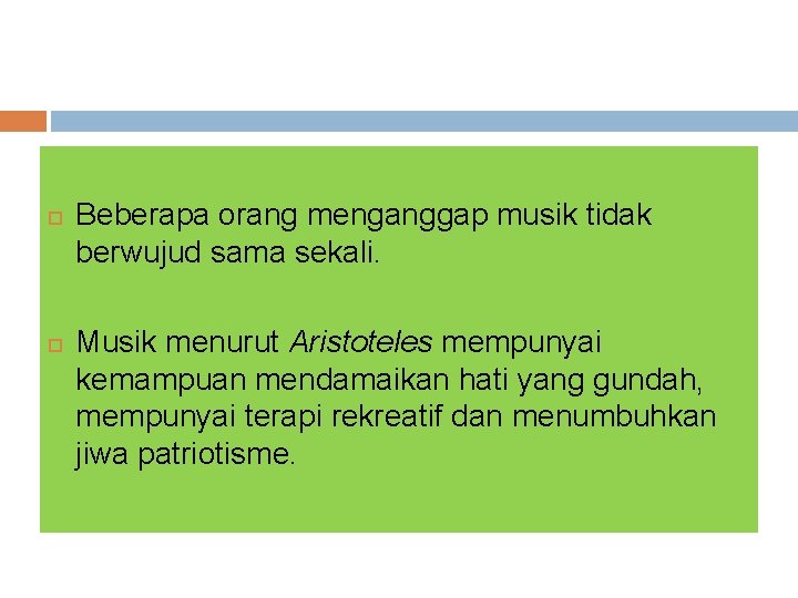  Beberapa orang menganggap musik tidak berwujud sama sekali. Musik menurut Aristoteles mempunyai kemampuan