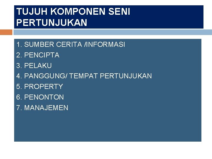 TUJUH KOMPONEN SENI PERTUNJUKAN 1. SUMBER CERITA /INFORMASI 2. PENCIPTA 3. PELAKU 4. PANGGUNG/