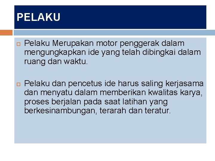 PELAKU Pelaku Merupakan motor penggerak dalam mengungkapkan ide yang telah dibingkai dalam ruang dan