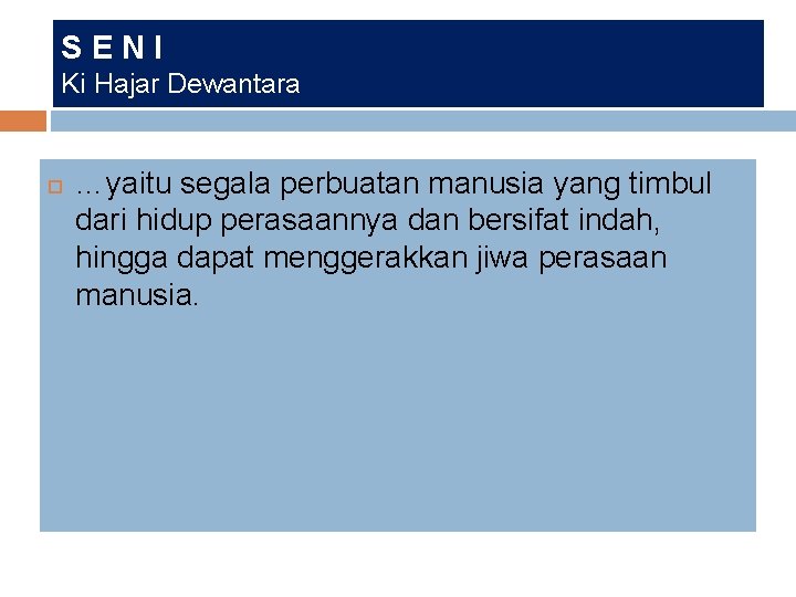 SENI Ki Hajar Dewantara …yaitu segala perbuatan manusia yang timbul dari hidup perasaannya dan