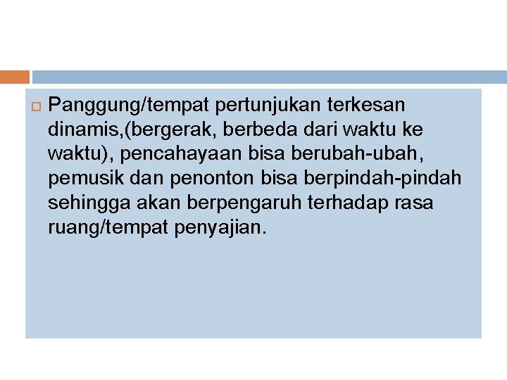  Panggung/tempat pertunjukan terkesan dinamis, (bergerak, berbeda dari waktu ke waktu), pencahayaan bisa berubah-ubah,