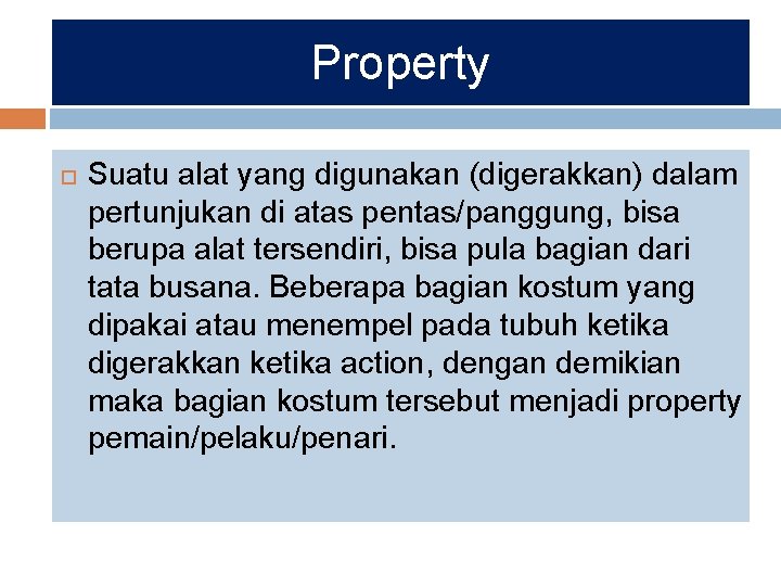 Property Suatu alat yang digunakan (digerakkan) dalam pertunjukan di atas pentas/panggung, bisa berupa alat