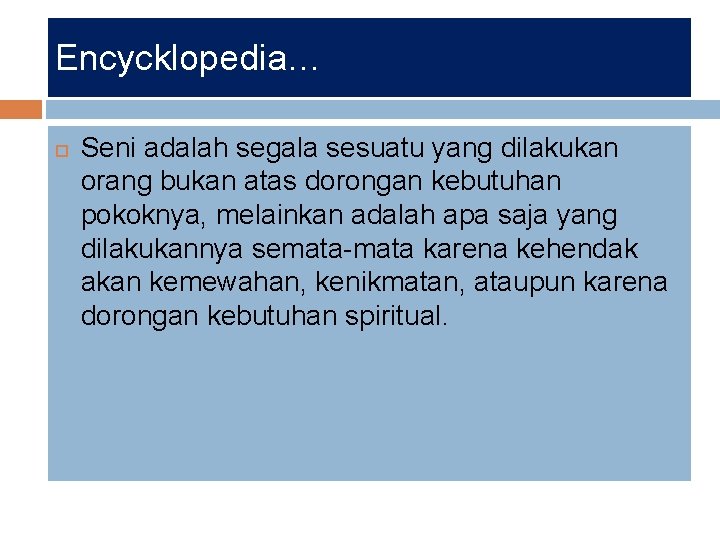 Encycklopedia… Seni adalah segala sesuatu yang dilakukan orang bukan atas dorongan kebutuhan pokoknya, melainkan