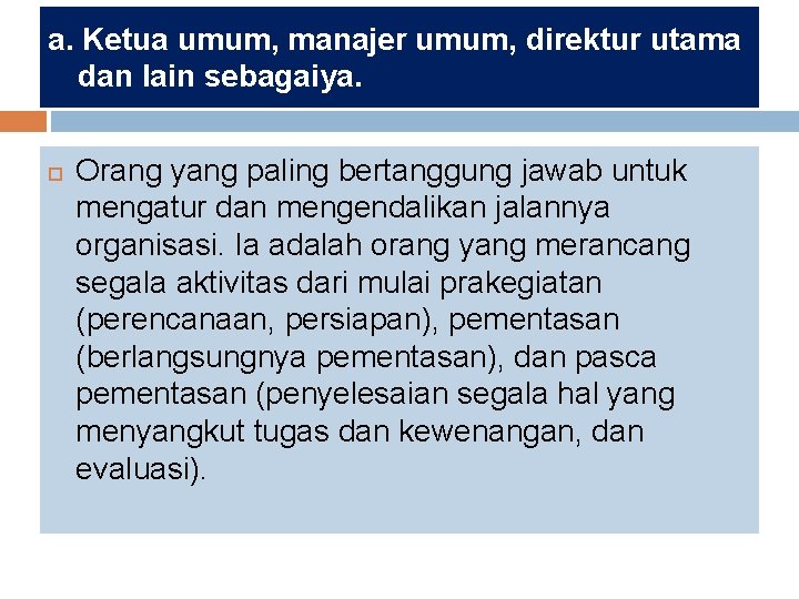 a. Ketua umum, manajer umum, direktur utama dan lain sebagaiya. Orang yang paling bertanggung