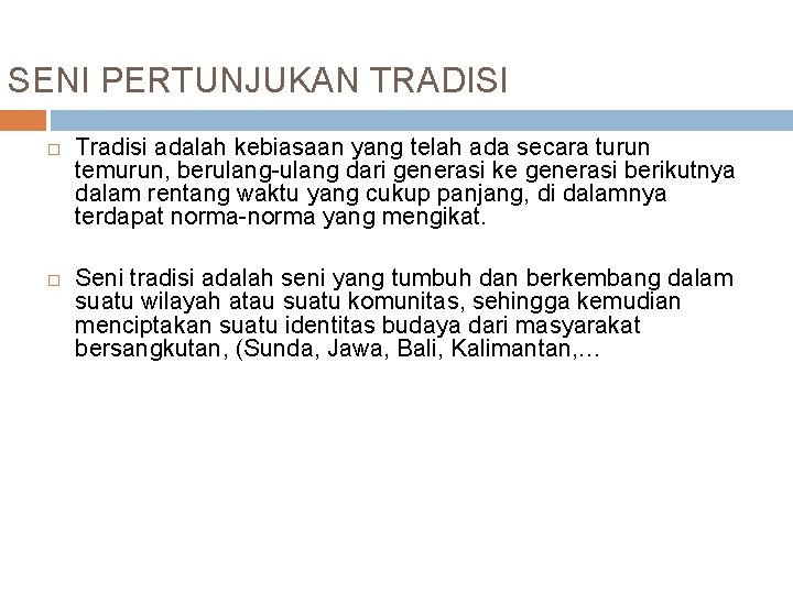 SENI PERTUNJUKAN TRADISI Tradisi adalah kebiasaan yang telah ada secara turun temurun, berulang-ulang dari