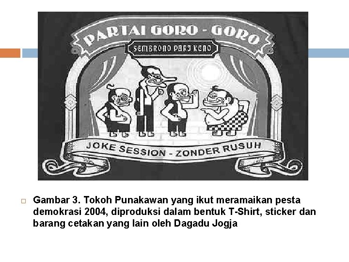  Gambar 3. Tokoh Punakawan yang ikut meramaikan pesta demokrasi 2004, diproduksi dalam bentuk