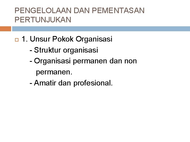 PENGELOLAAN DAN PEMENTASAN PERTUNJUKAN 1. Unsur Pokok Organisasi - Struktur organisasi - Organisasi permanen