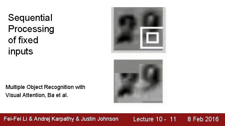 Sequential Processing of fixed inputs Multiple Object Recognition with Visual Attention, Ba et al.