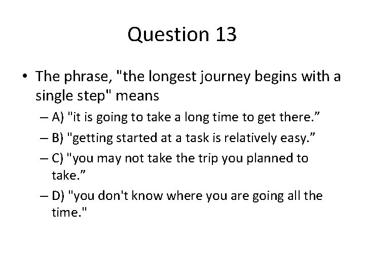 Question 13 • The phrase, "the longest journey begins with a single step" means