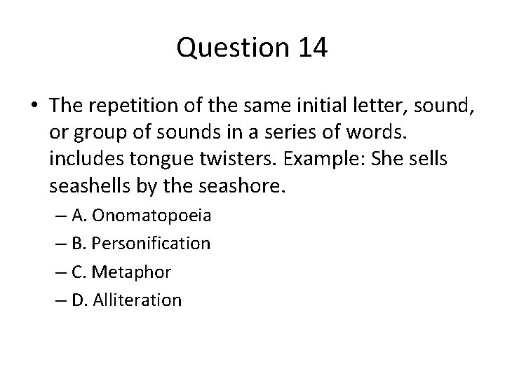 Question 14 • The repetition of the same initial letter, sound, or group of