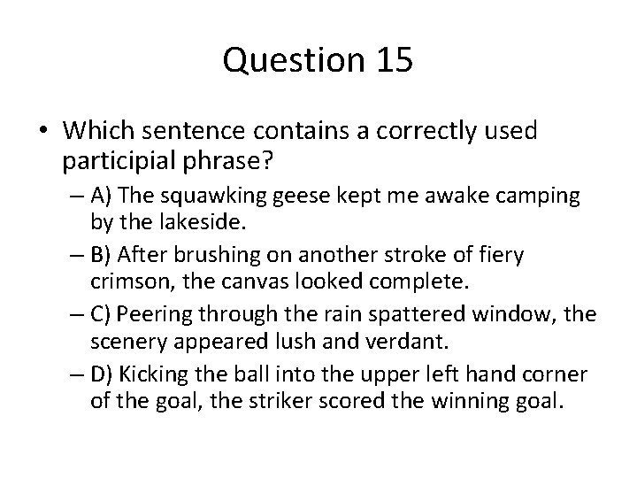 Question 15 • Which sentence contains a correctly used participial phrase? – A) The