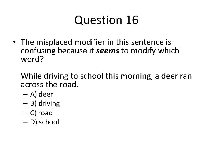Question 16 • The misplaced modifier in this sentence is confusing because it seems