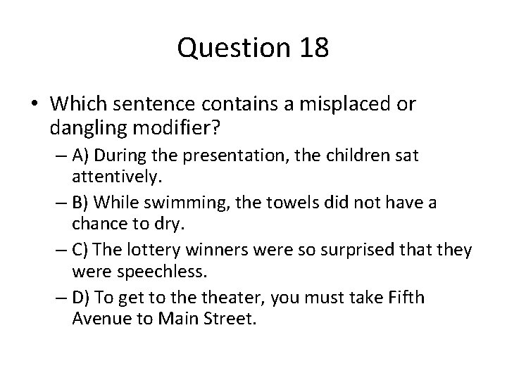 Question 18 • Which sentence contains a misplaced or dangling modifier? – A) During