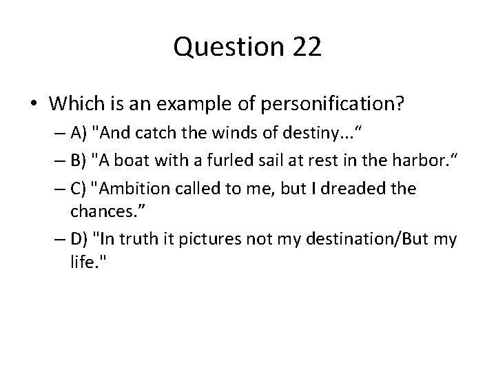 Question 22 • Which is an example of personification? – A) "And catch the