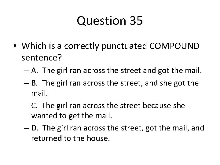 Question 35 • Which is a correctly punctuated COMPOUND sentence? – A. The girl