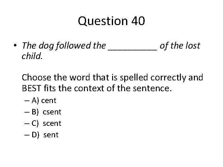 Question 40 • The dog followed the _____ of the lost child. Choose the