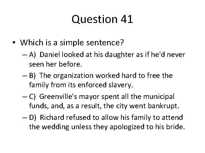 Question 41 • Which is a simple sentence? – A) Daniel looked at his