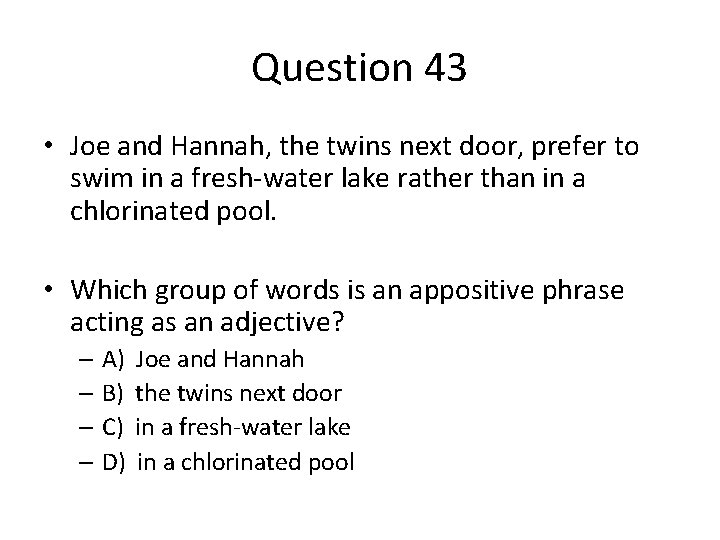 Question 43 • Joe and Hannah, the twins next door, prefer to swim in