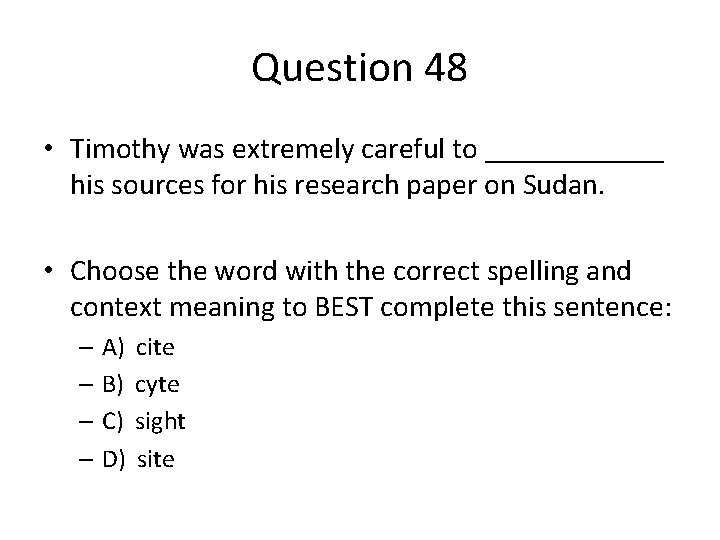 Question 48 • Timothy was extremely careful to ______ his sources for his research