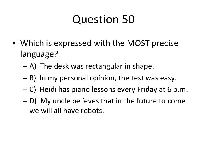 Question 50 • Which is expressed with the MOST precise language? – A) The