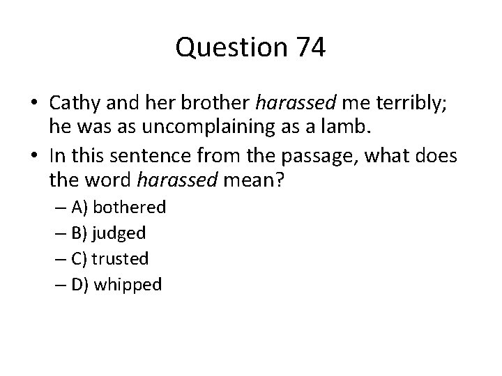 Question 74 • Cathy and her brother harassed me terribly; he was as uncomplaining
