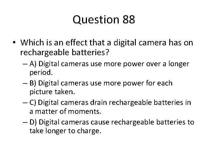 Question 88 • Which is an effect that a digital camera has on rechargeable