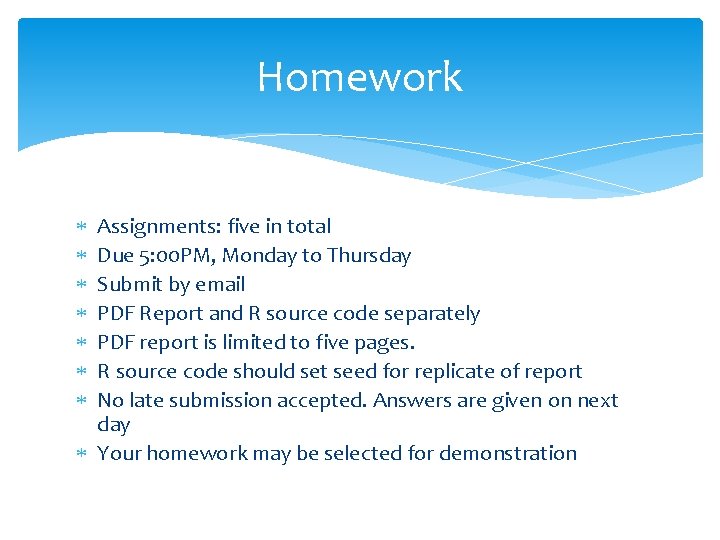 Homework Assignments: five in total Due 5: 00 PM, Monday to Thursday Submit by