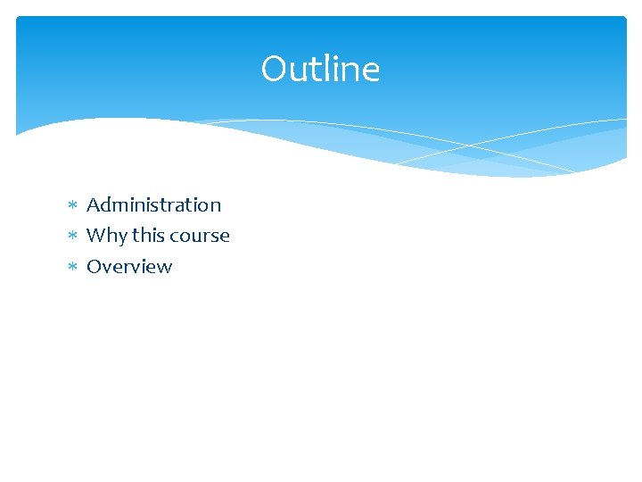 Outline Administration Why this course Overview 