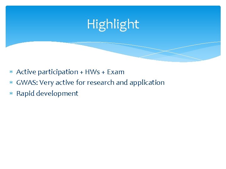 Highlight Active participation + HWs + Exam GWAS: Very active for research and application