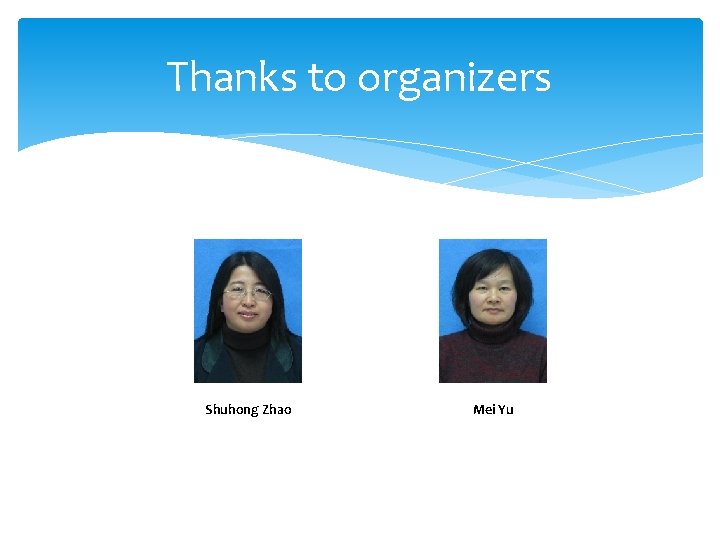 Thanks to organizers Shuhong Zhao Mei Yu 