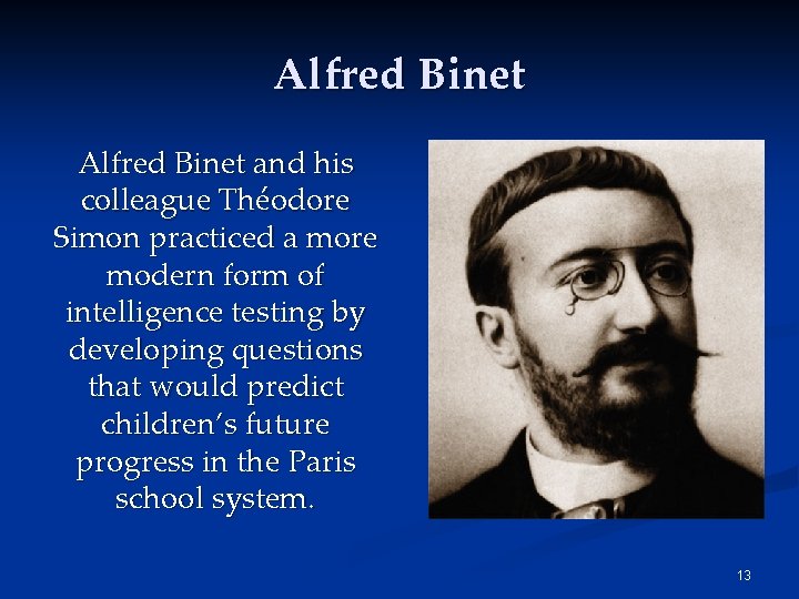 Alfred Binet and his colleague Théodore Simon practiced a more modern form of intelligence