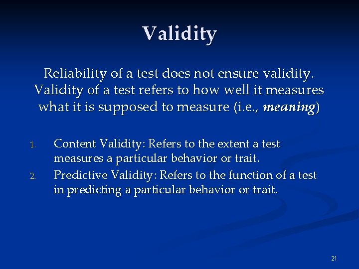 Validity Reliability of a test does not ensure validity. Validity of a test refers