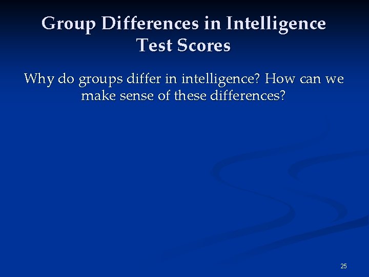 Group Differences in Intelligence Test Scores Why do groups differ in intelligence? How can