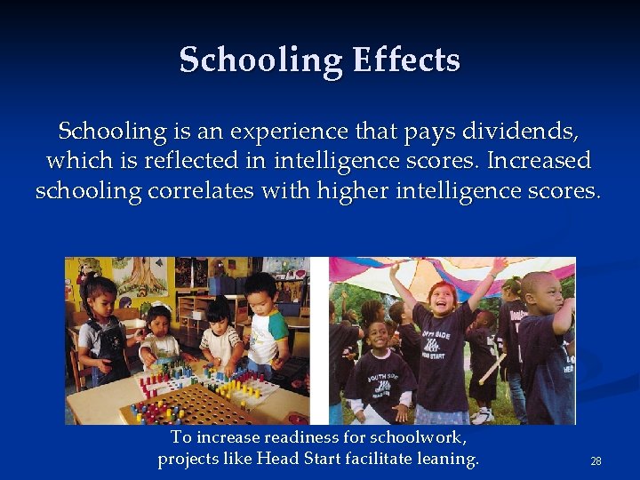 Schooling Effects Schooling is an experience that pays dividends, which is reflected in intelligence