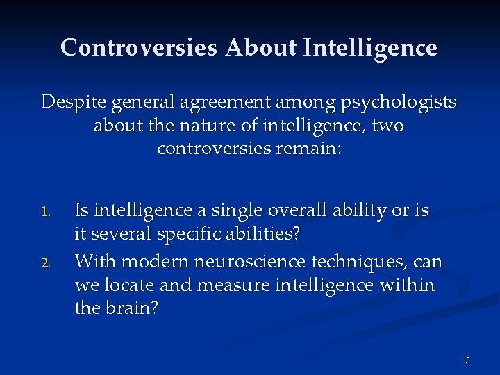 Controversies About Intelligence Despite general agreement among psychologists about the nature of intelligence, two