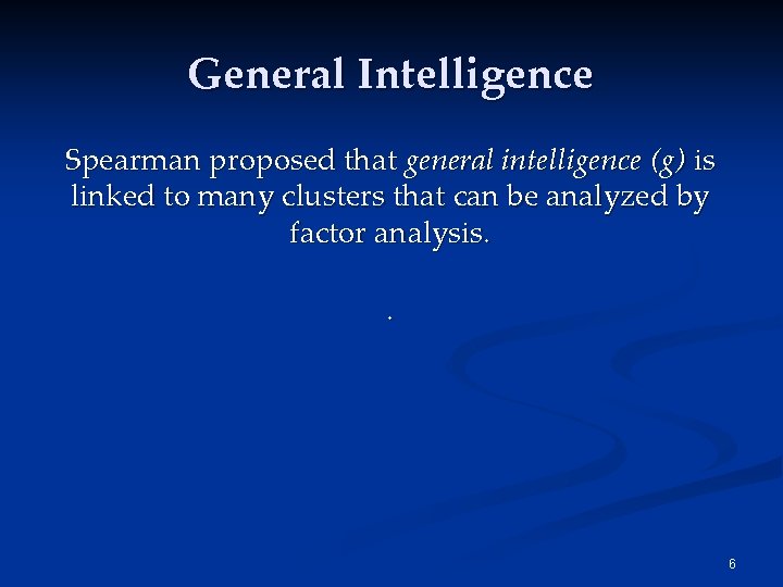 General Intelligence Spearman proposed that general intelligence (g) is linked to many clusters that