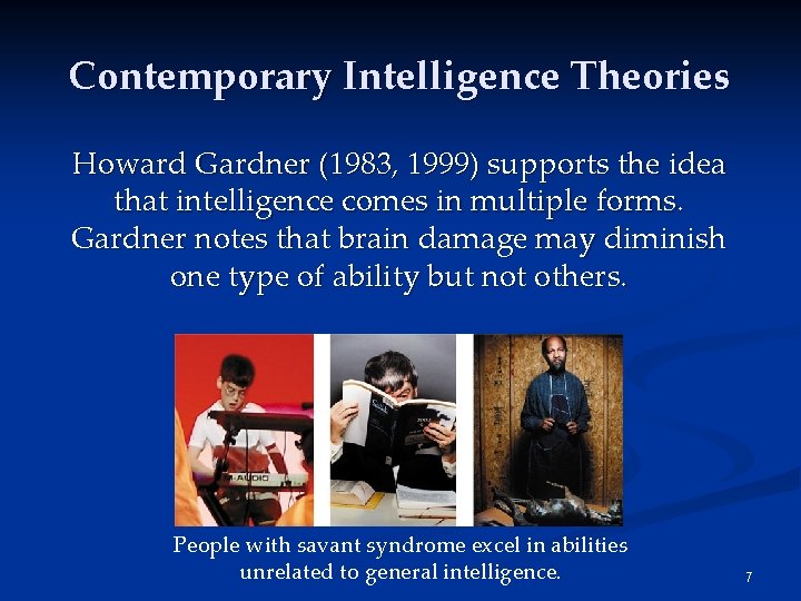 Contemporary Intelligence Theories Howard Gardner (1983, 1999) supports the idea that intelligence comes in