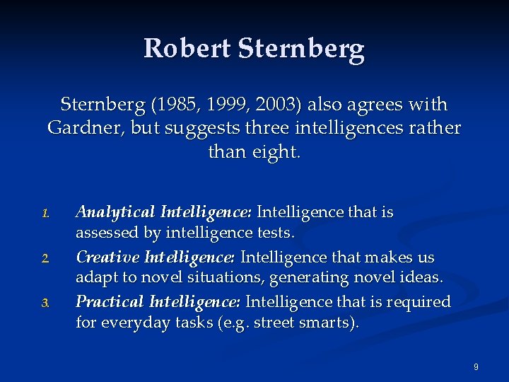 Robert Sternberg (1985, 1999, 2003) also agrees with Gardner, but suggests three intelligences rather