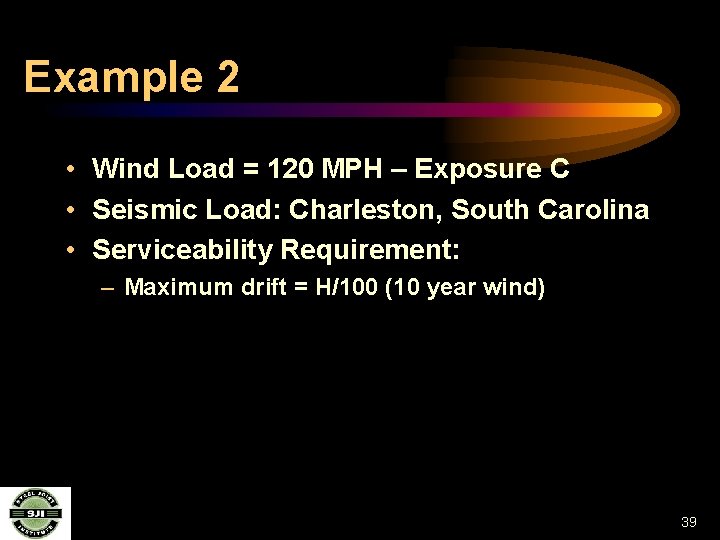 Example 2 • Wind Load = 120 MPH – Exposure C • Seismic Load: