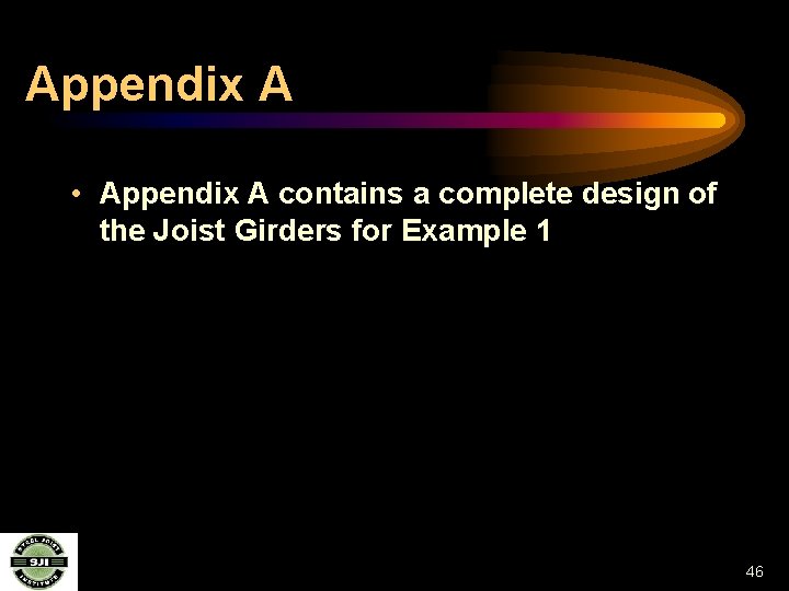 Appendix A • Appendix A contains a complete design of the Joist Girders for