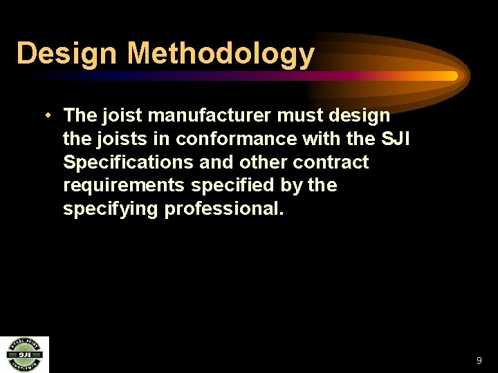 Design Methodology • The joist manufacturer must design the joists in conformance with the