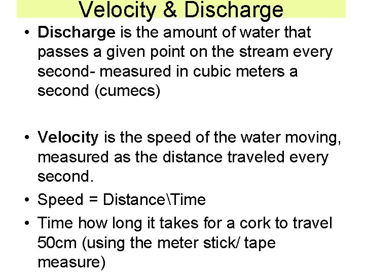 Velocity & Discharge • Discharge is the amount of water that passes a given