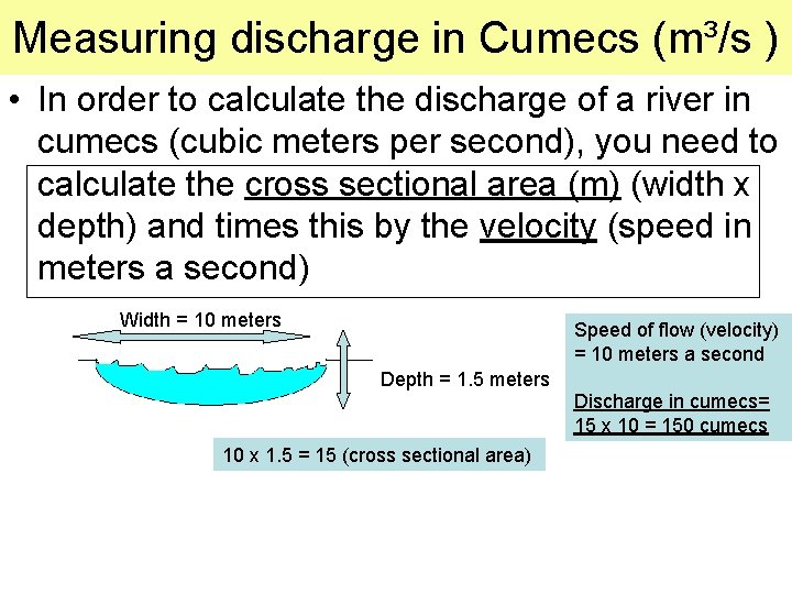 Measuring discharge in Cumecs (m³/s ) • In order to calculate the discharge of