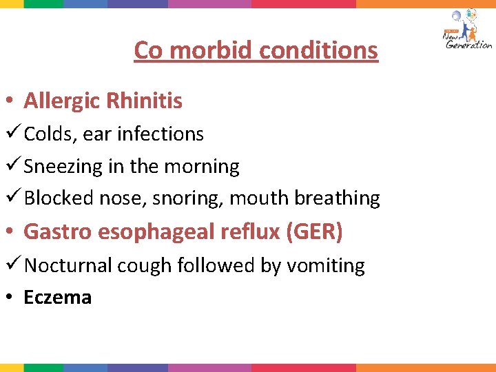 Co morbid conditions • Allergic Rhinitis ü Colds, ear infections ü Sneezing in the