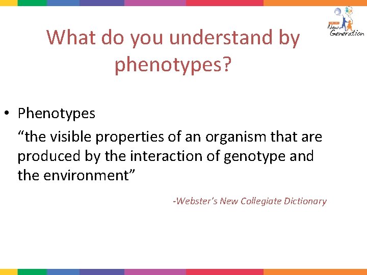 What do you understand by phenotypes? • Phenotypes “the visible properties of an organism