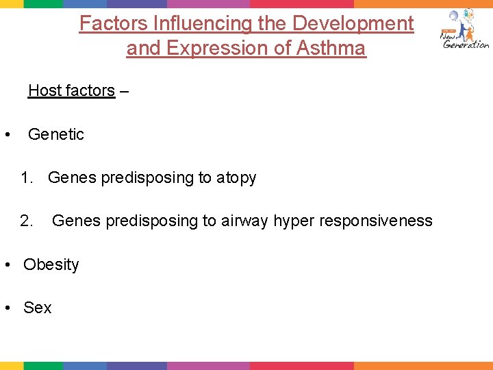 Factors Influencing the Development and Expression of Asthma Host factors – • Genetic 1.