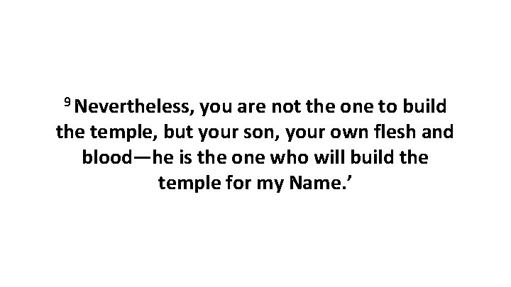 9 Nevertheless, you are not the one to build the temple, but your son,